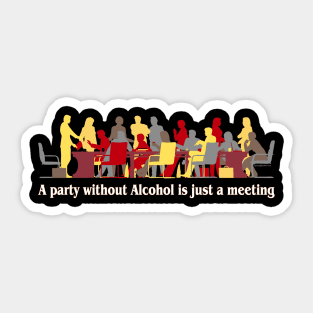 A party without alcohol is just a meeting Sticker